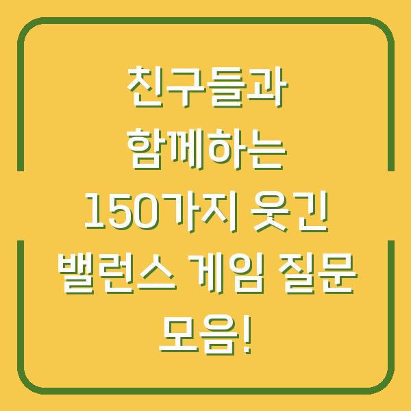 친구들과 함께하는 150가지 웃긴 밸런스 게임 질문 모음!