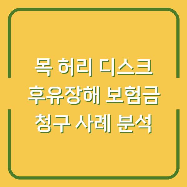 목 허리 디스크 후유장해 보험금 청구 사례 분석