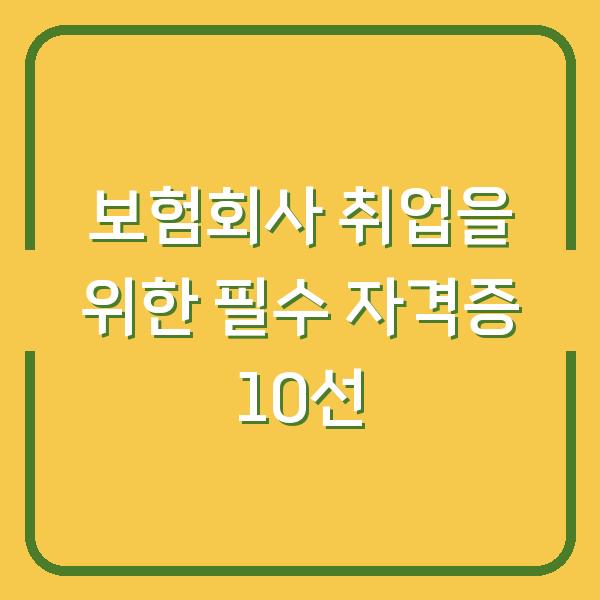 보험회사 취업을 위한 필수 자격증 10선