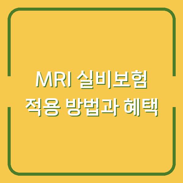 MRI 실비보험 적용 방법과 혜택