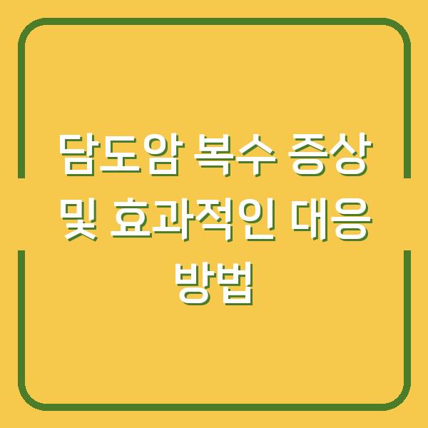 담도암 복수 증상 및 효과적인 대응 방법