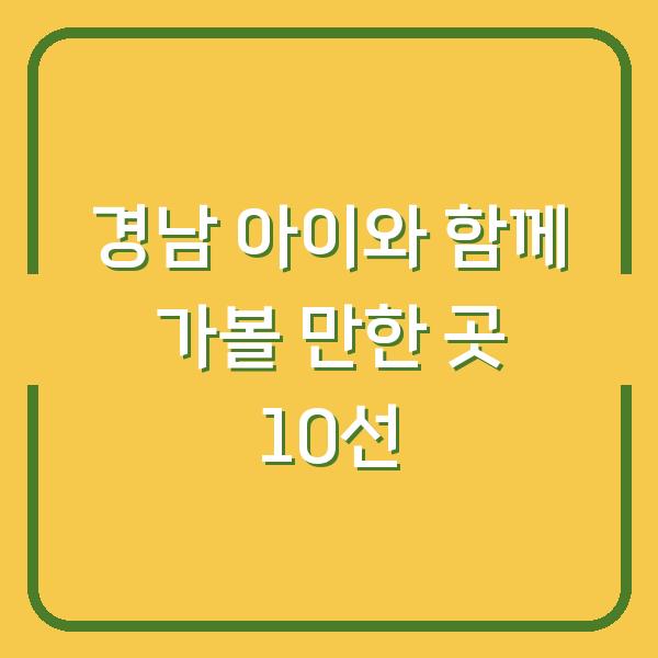 경남 아이와 함께 가볼 만한 곳 10선