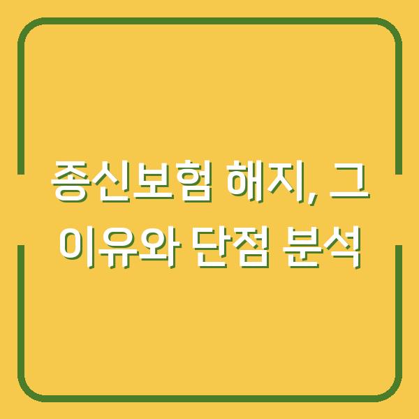 종신보험 해지, 그 이유와 단점 분석