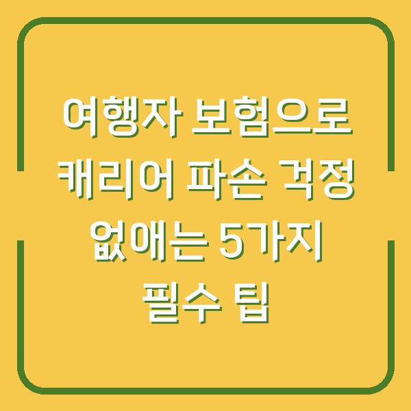 여행자 보험으로 캐리어 파손 걱정 없애는 5가지 필수 팁