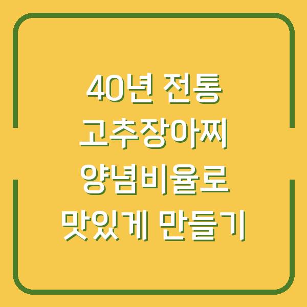 40년 전통 고추장아찌 양념비율로 맛있게 만들기