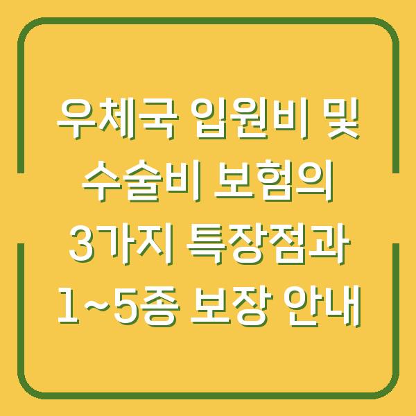 우체국 입원비 및 수술비 보험의 3가지 특장점과 1~5종 보장 안내