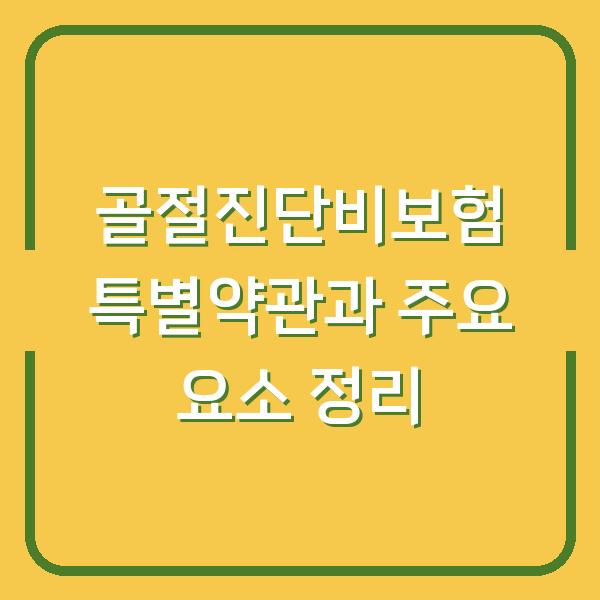 골절진단비보험 특별약관과 주요 요소 정리