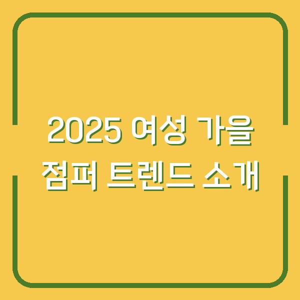 2025 여성 가을 점퍼 트렌드 소개