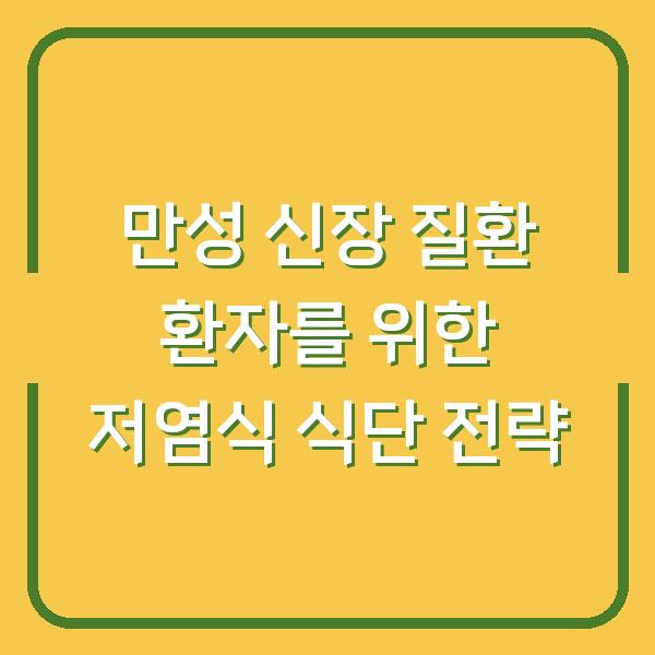만성 신장 질환 환자를 위한 저염식 식단 전략