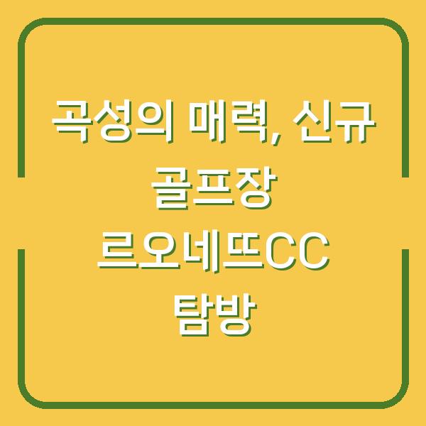 곡성의 매력, 신규 골프장 르오네뜨CC 탐방