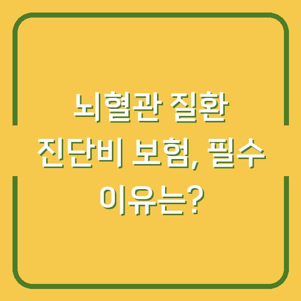 뇌혈관 질환 진단비 보험, 필수 이유는?