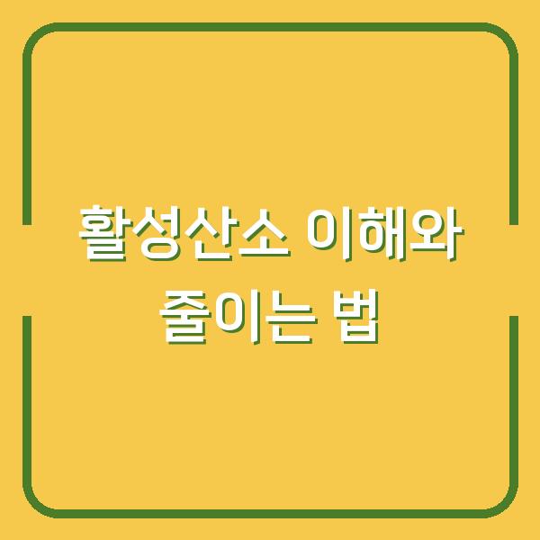 활성산소 이해와 줄이는 법