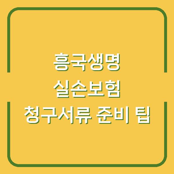 흥국생명 실손보험 청구서류 준비 팁