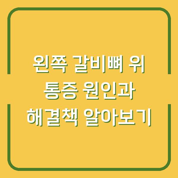 왼쪽 갈비뼈 위 통증 원인과 해결책 알아보기