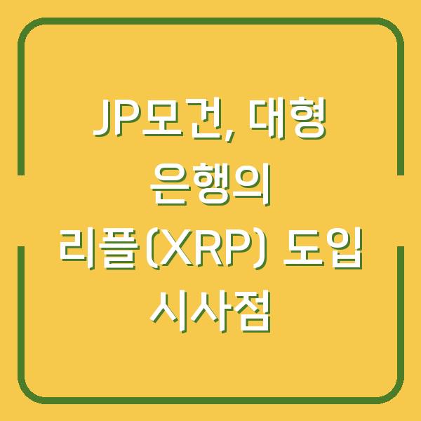 JP모건, 대형 은행의 리플(XRP) 도입 시사점