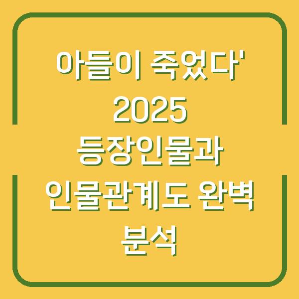 아들이 죽었다’ 2025 등장인물과 인물관계도 완벽 분석