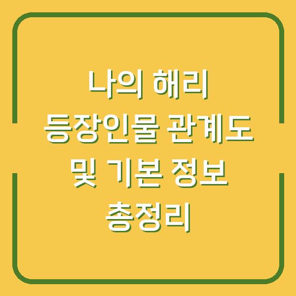 나의 해리 등장인물 관계도 및 기본 정보 총정리