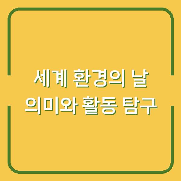 세계 환경의 날 의미와 활동 탐구