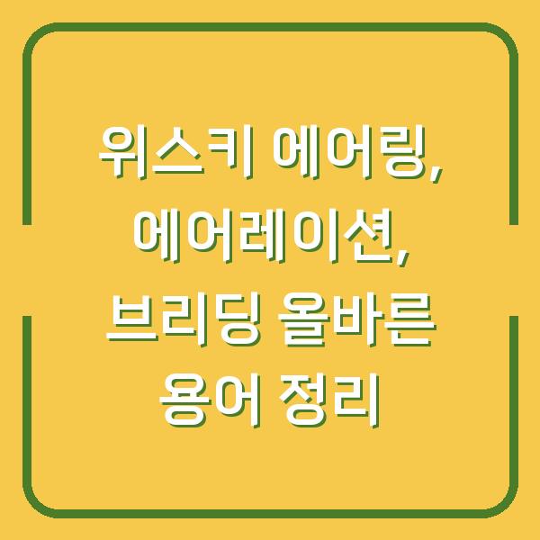 위스키 에어링, 에어레이션, 브리딩 올바른 용어 정리