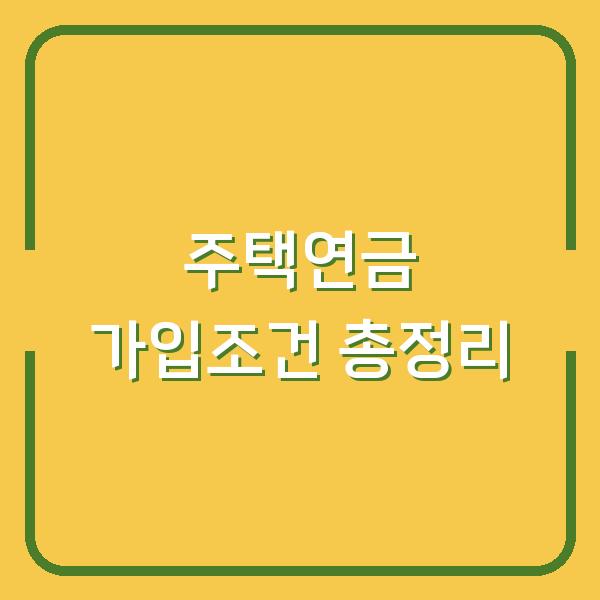 주택연금 가입조건 총정리