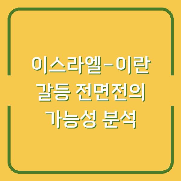 이스라엘-이란 갈등 전면전의 가능성 분석