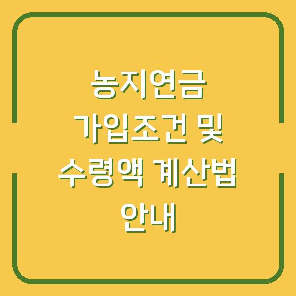 농지연금 가입조건 및 수령액 계산법 안내