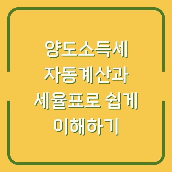 양도소득세 자동계산과 세율표로 쉽게 이해하기