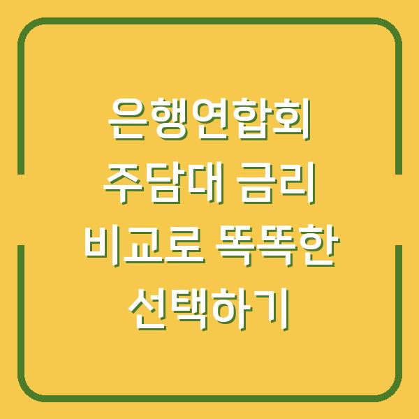 은행연합회 주담대 금리 비교로 똑똑한 선택하기
