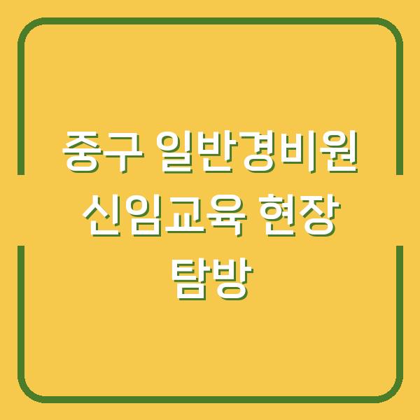 중구 일반경비원 신임교육 현장 탐방