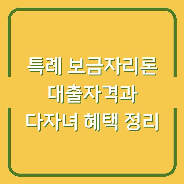 특례 보금자리론 대출자격과 다자녀 혜택 정리