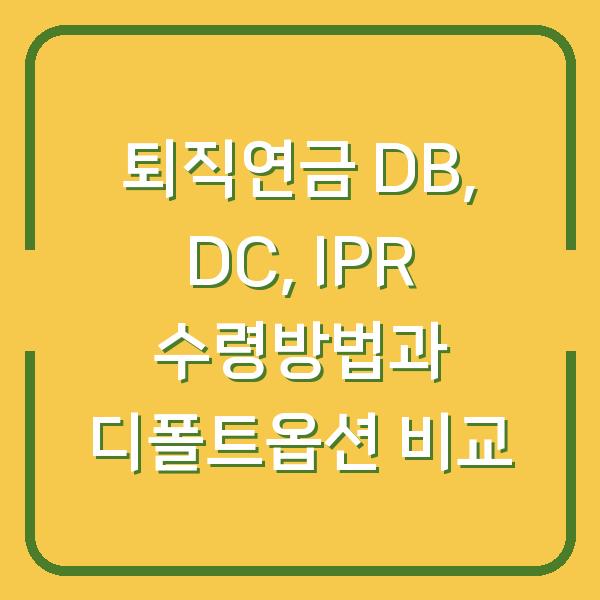 퇴직연금 DB, DC, IPR 수령방법과 디폴트옵션 비교