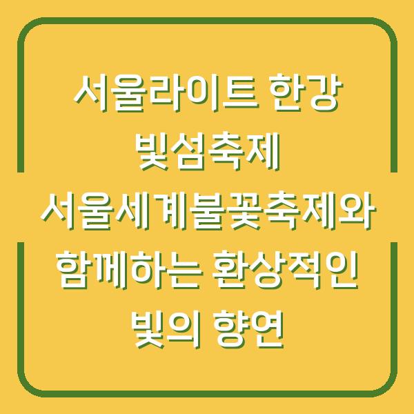 서울라이트 한강 빛섬축제 서울세계불꽃축제와 함께하는 환상적인 빛의 향연