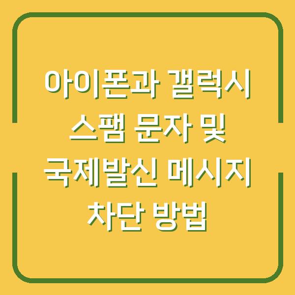아이폰과 갤럭시 스팸 문자 및 국제발신 메시지 차단 방법