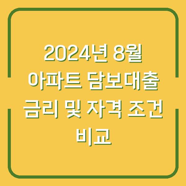 2024년 8월 아파트 담보대출 금리 및 자격 조건 비교