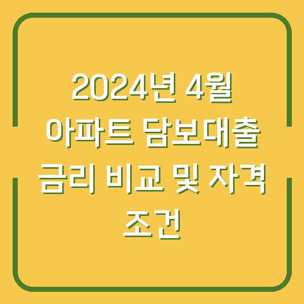 2024년 4월 아파트 담보대출 금리 비교 및 자격 조건