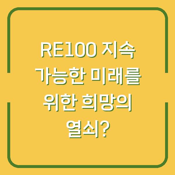 RE100 지속 가능한 미래를 위한 희망의 열쇠?