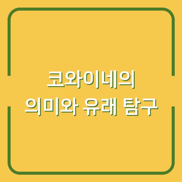 코와이네의 의미와 유래 탐구