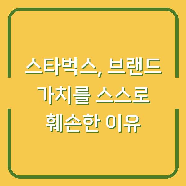 스타벅스, 브랜드 가치를 스스로 훼손한 이유