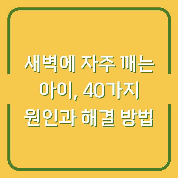 새벽에 자주 깨는 아이, 40가지 원인과 해결 방법
