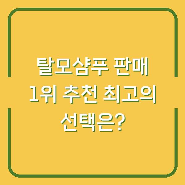 탈모샴푸 판매 1위 추천 최고의 선택은?