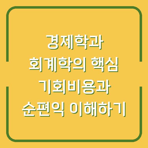경제학과 회계학의 핵심 기회비용과 순편익 이해하기