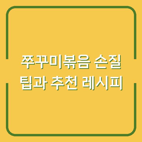 쭈꾸미볶음 손질 팁과 추천 레시피