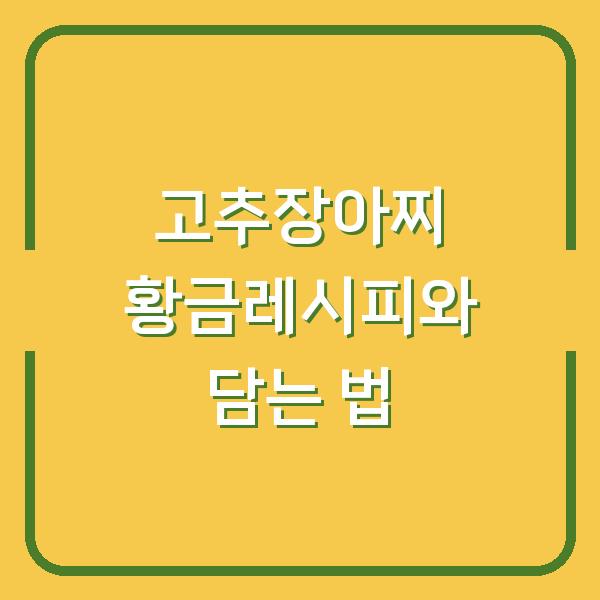 고추장아찌 황금레시피와 담는 법