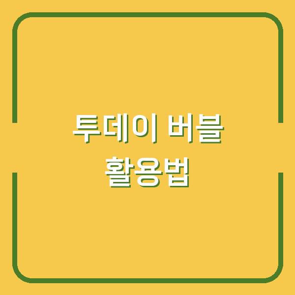 투데이 버블 활용법