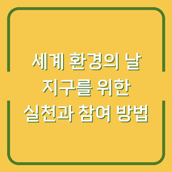 세계 환경의 날 지구를 위한 실천과 참여 방법