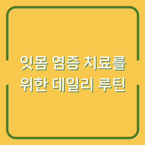 잇몸 염증 치료를 위한 데일리 루틴