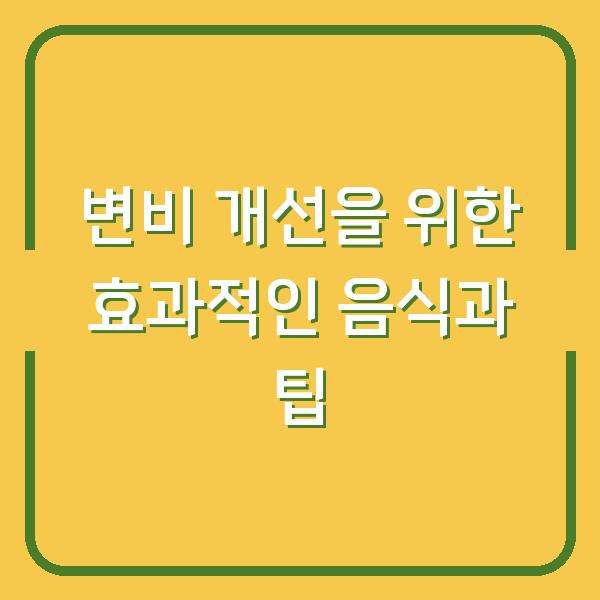 변비 개선을 위한 효과적인 음식과 팁