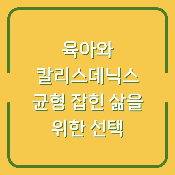 육아와 칼리스데닉스 균형 잡힌 삶을 위한 선택
