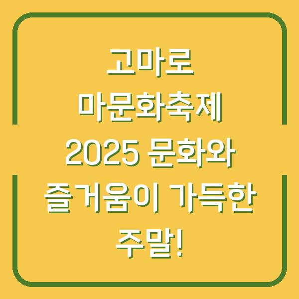 고마로 마문화축제 2025 문화와 즐거움이 가득한 주말!