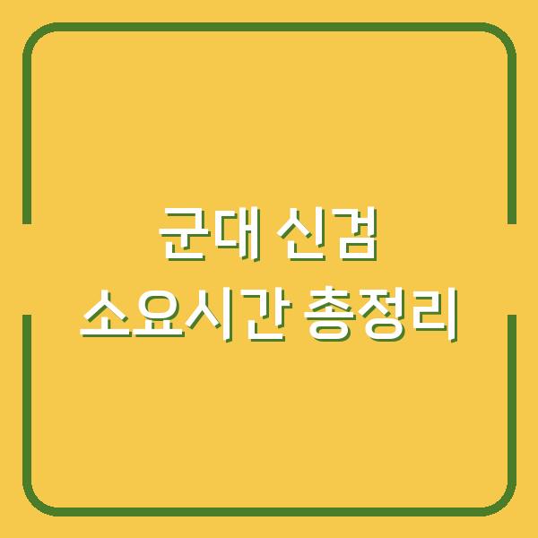 군대 신검 소요시간 총정리